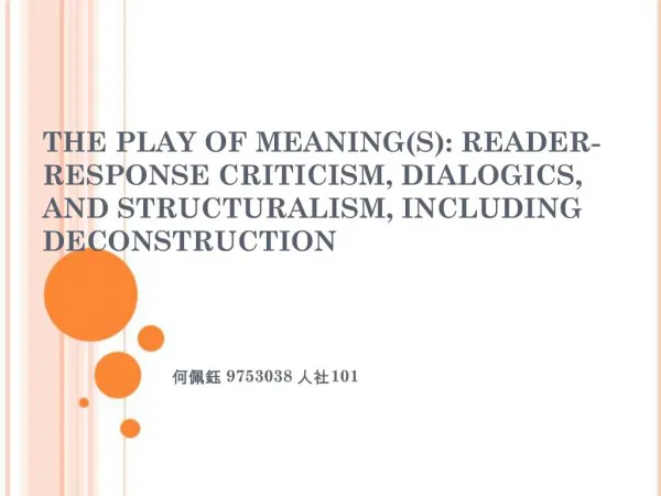 THE PLAY OF MEANINGS: READER-RESPONSE CRITICISM, DIALOGICS, AND STRUCTURALISM, INCLUDING DECONSTRUCTION