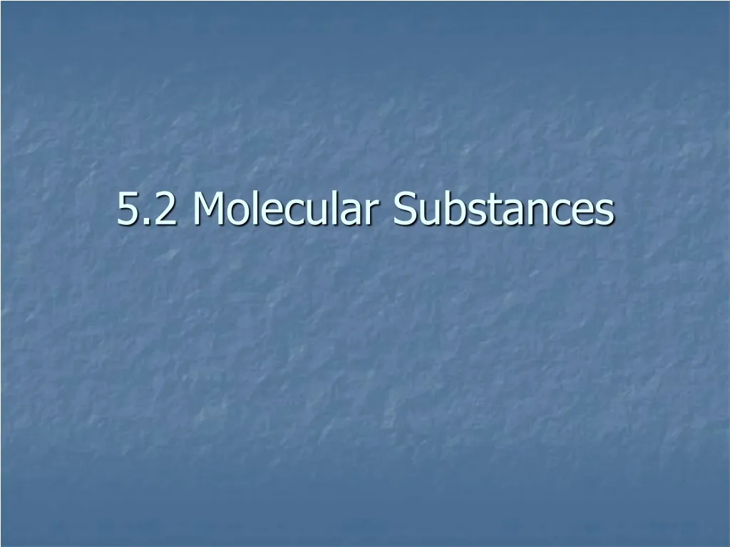 5 2 molecular substances