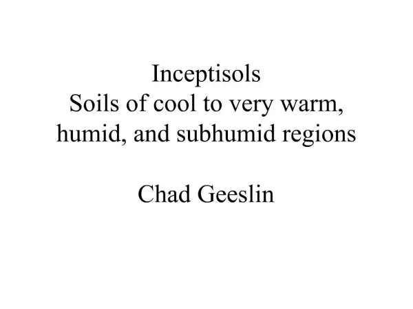 Inceptisols Soils of cool to very warm, humid, and subhumid regions Chad Geeslin