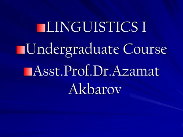 LINGUISTICS I Undergraduate Course Asst.Prof.Dr.Azamat Akbarov