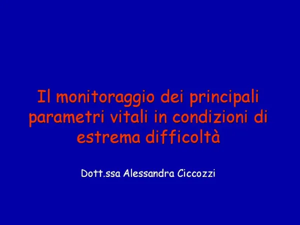 Il monitoraggio dei principali parametri vitali in condizioni di estrema difficolt Dott.ssa Alessandra Ciccozzi