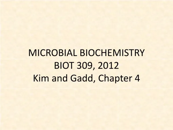MICROBIAL BIOCHEMISTRY BIOT 309, 2012 Kim and Gadd, Chapter 4