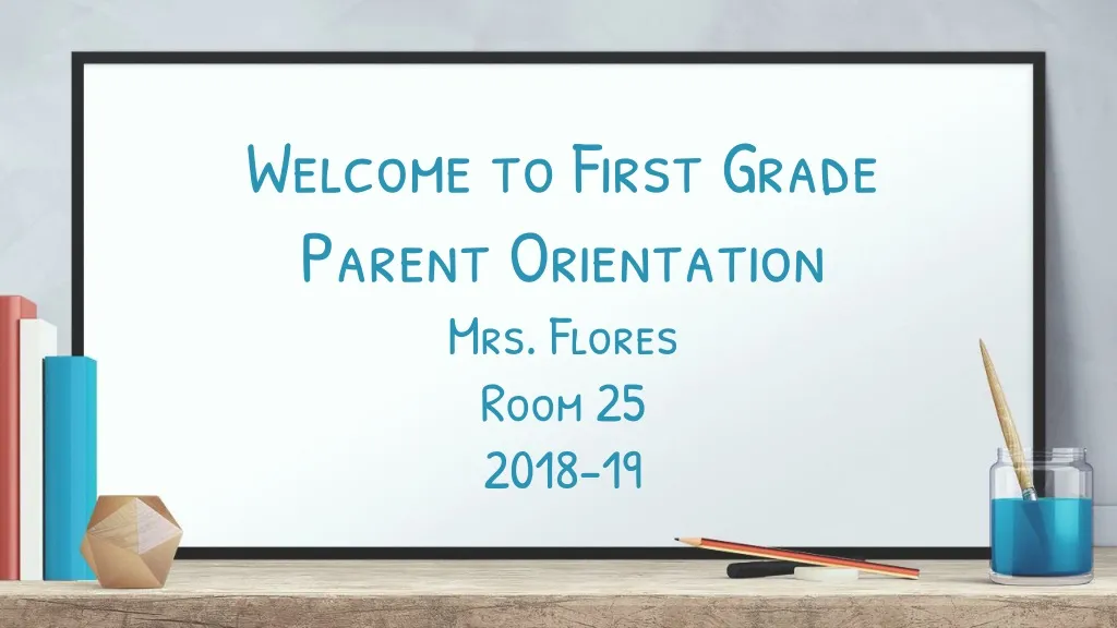 welcome to first grade parent orientation mrs flores room 25 2018 19