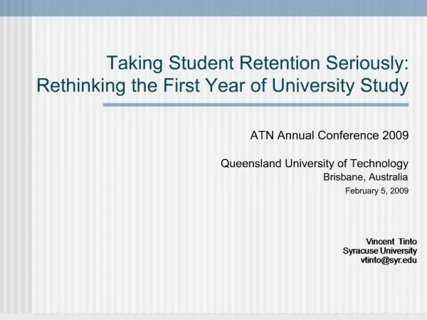 Taking Student Retention Seriously: Rethinking the First Year of University Study ATN Annual Conference 2009 Queensla