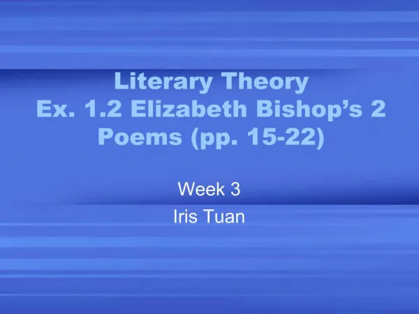 Literary Theory Ex. 1.2 Elizabeth Bishop s 2 Poems pp. 15-22