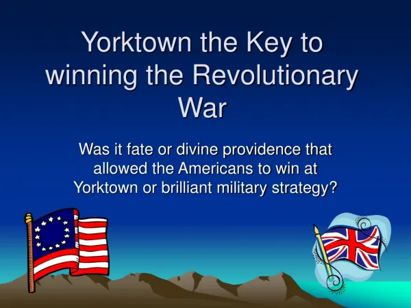 Yorktown the Key to winning the Revolutionary War