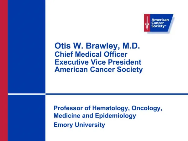 Otis W. Brawley, M.D. Chief Medical Officer Executive Vice President American Cancer Society