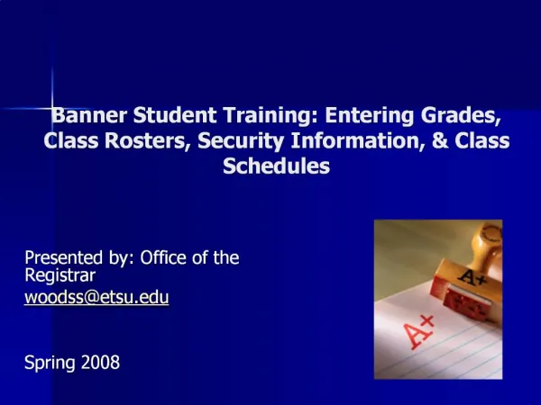 Banner Student Training: Entering Grades, Class Rosters, Security Information, Class Schedules