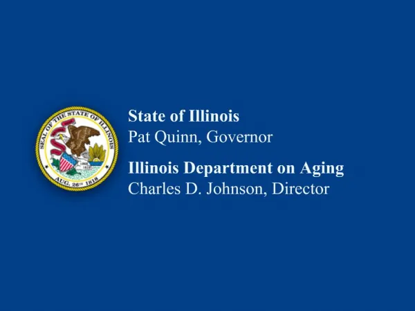 State of Illinois Pat Quinn, Governor Illinois Department on Aging Charles D. Johnson, Director