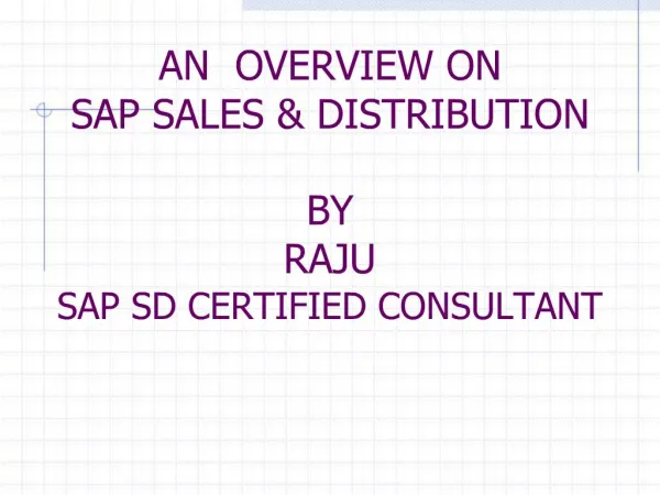 AN OVERVIEW ON SAP SALES DISTRIBUTION BY RAJU SAP SD CERTIFIED CONSULTANT