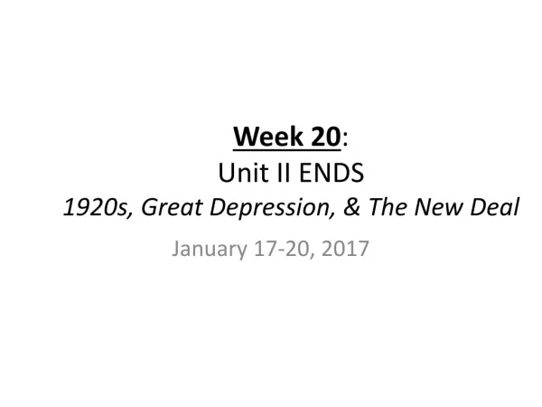 Week 20 : Unit II ENDS 1920s, Great Depression, &amp; The New Deal
