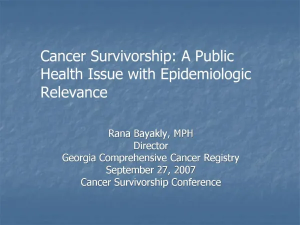 Rana Bayakly, MPH Director Georgia Comprehensive Cancer Registry September 27, 2007 Cancer Survivorship Conference