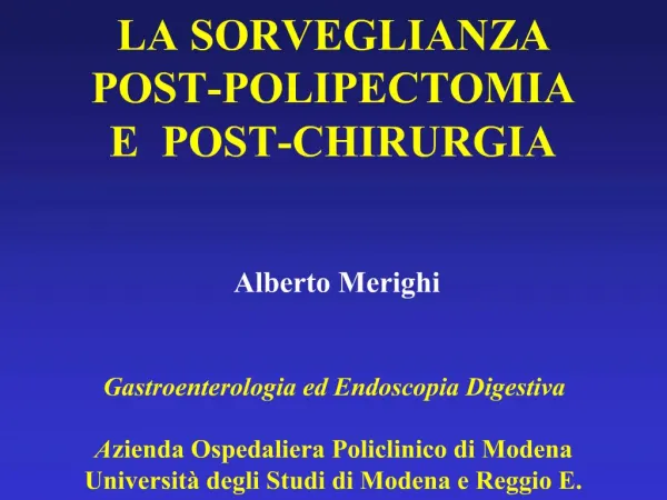 LA SORVEGLIANZA POST-POLIPECTOMIA E POST-CHIRURGIA Alberto Merighi Gastroenterologia ed Endoscopia Digestiva A