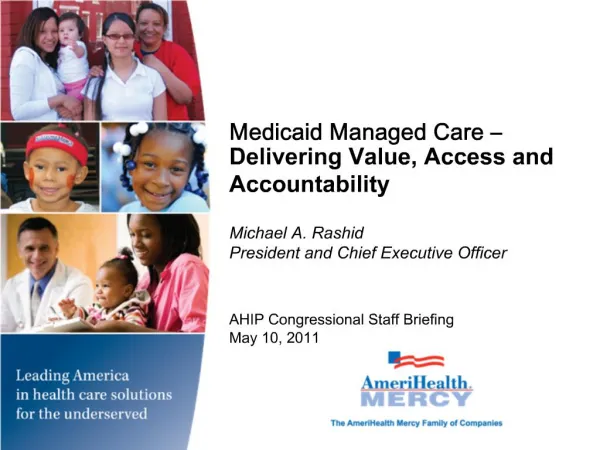 Medicaid Managed Care Delivering Value, Access and Accountability Michael A. Rashid President and Chief Executive Off