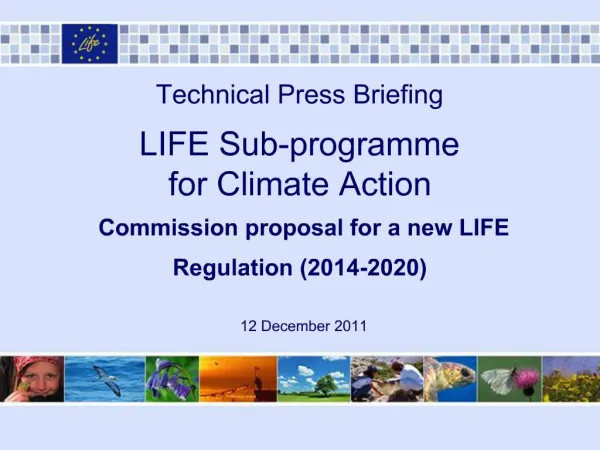 Technical Press Briefing LIFE Sub-programme for Climate Action Commission proposal for a new LIFE Regulation 2014-2