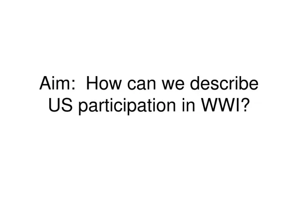 Aim: How can we describe US participation in WWI?