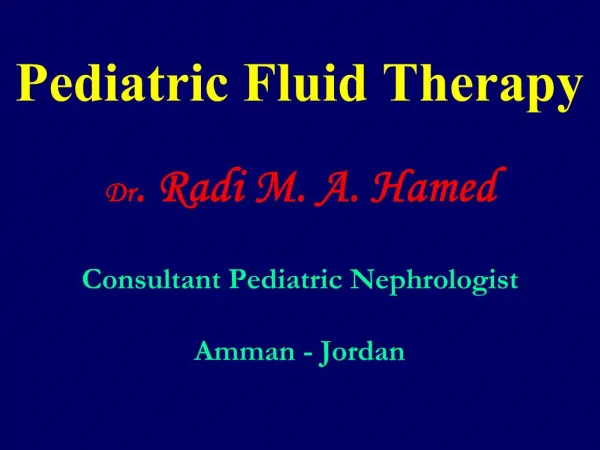 Pediatric Fluid Therapy Dr. Radi M. A. Hamed Consultant Pediatric Nephrologist Amman - Jordan