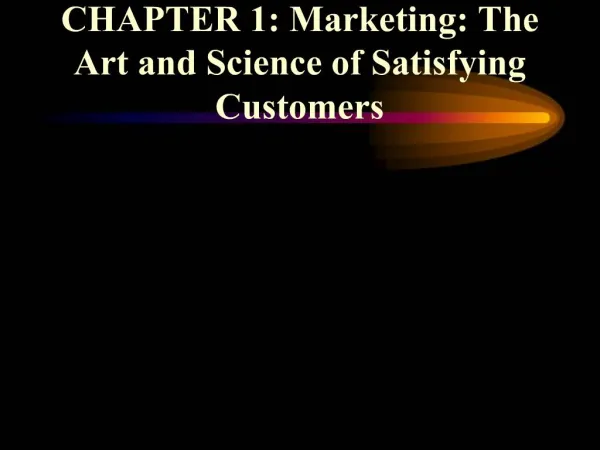 CHAPTER 1: Marketing: The Art and Science of Satisfying Customers