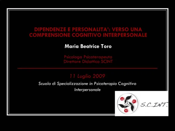 DIPENDENZE E PERSONALITA : VERSO UNA COMPRENSIONE COGNITIVO INTERPERSONALE Maria Beatrice Toro Psicologa Psicoterapeut