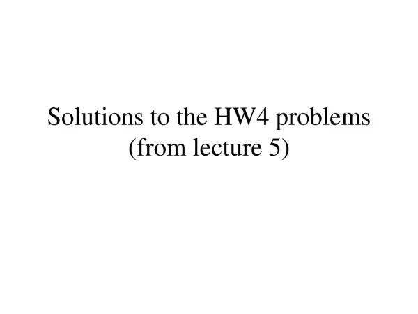 Solutions to the HW4 problems (from lecture 5)