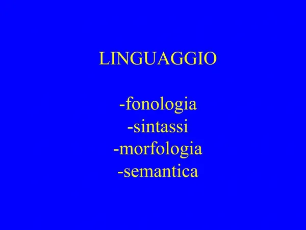 LINGUAGGIO -fonologia -sintassi -morfologia -semantica