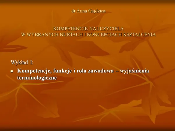 Dr Anna Gajdzica KOMPETENCJE NAUCZYCIELA W WYBRANYCH NURTACH I KONCEPCJACH KSZTALCENIA