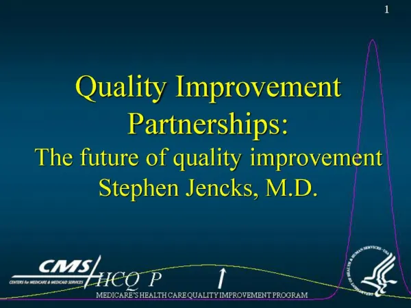 Quality Improvement Partnerships: The future of quality improvement Stephen Jencks, M.D.