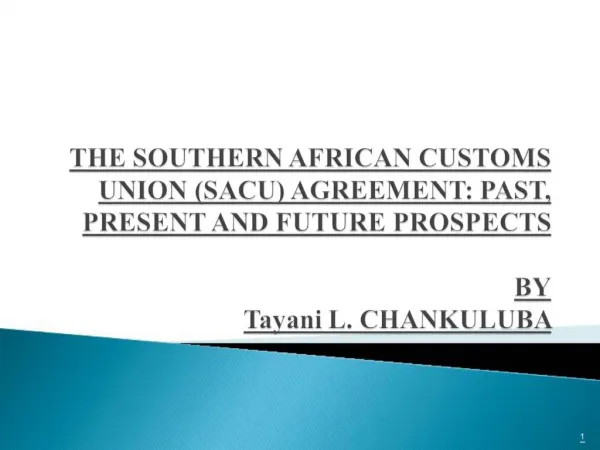THE SOUTHERN AFRICAN CUSTOMS UNION SACU AGREEMENT: PAST, PRESENT AND FUTURE PROSPECTS BY Tayani L. CHANKULUBA