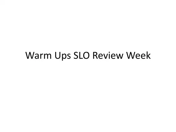 Warm Ups SLO Review Week
