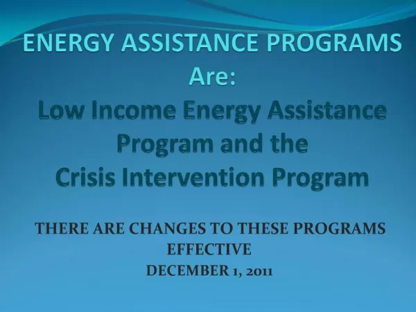 ENERGY ASSISTANCE PROGRAMS Are: Low Income Energy Assistance Program and the Crisis Intervention Program