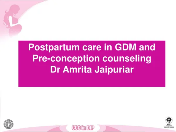 Postpartum care in GDM and Pre-conception counseling Dr Amrita Jaipuriar