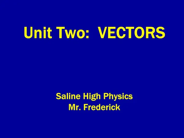 Unit Two: VECTORS Saline High Physics Mr. Frederick