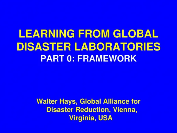 LEARNING FROM GLOBAL DISASTER LABORATORIES PART 0: FRAMEWORK