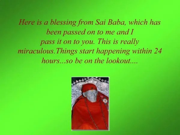 Here is a blessing from Sai Baba, which has been passed on to me and I pass it on to you. This is really miraculous.Thi