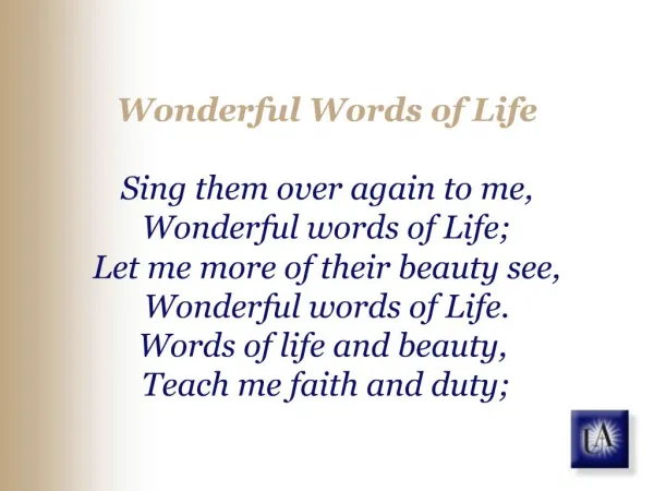 Wonderful Words of Life Sing them over again to me, Wonderful words of Life; Let me more of their beauty see, Wonderfu