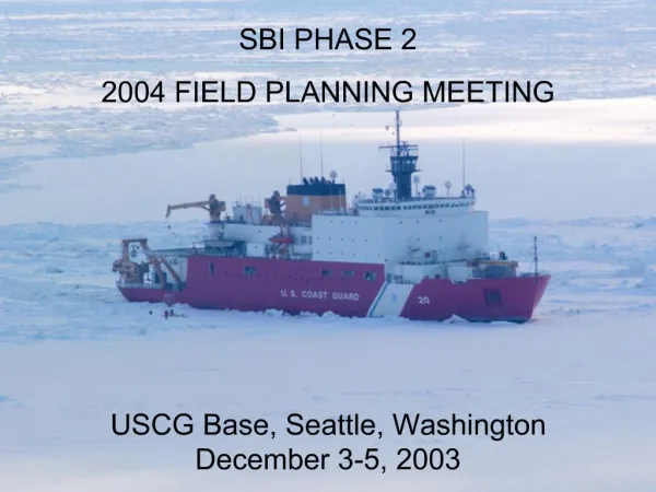 SBI PHASE 2 2004 FIELD PLANNING MEETING USCG Base, Seattle, Washington December 3-5, 2003