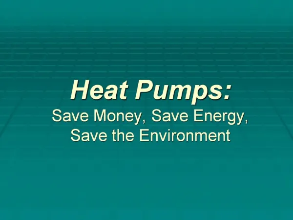 Heat Pumps: Save Money, Save Energy, Save the Environment