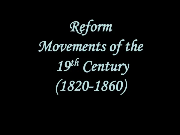 Reform Movements of the 19 th Century (1820-1860)