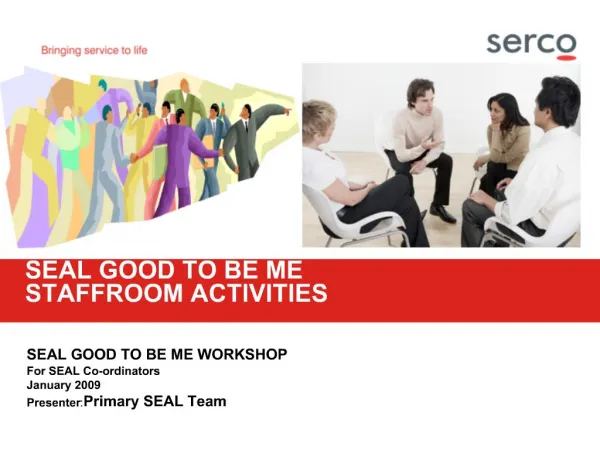 SEAL GOOD TO BE ME WORKSHOP For SEAL Co-ordinators January 2009 Presenter: Primary SEAL Team