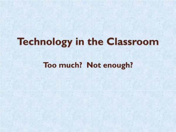 Technology in the Classroom Too much? Not enough?