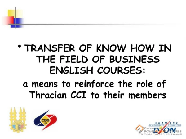 TRANSFER OF KNOW HOW IN THE FIELD OF BUSINESS ENGLISH COURSES: a means to reinforce the role of Thracian CCI to their me