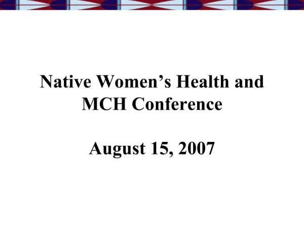 Native Women s Health and MCH Conference August 15, 2007