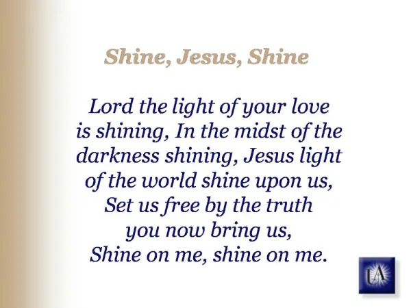 Shine, Jesus, Shine Lord the light of your love is shining, In the midst of the darkness shining, Jesus light of th