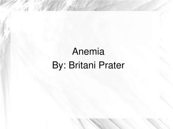 Anemia By: Britani Prater