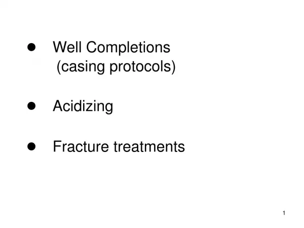 ● Well Completions 	(casing protocols) ● Acidizing ● Fracture treatments