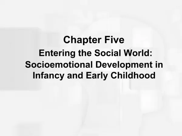 Chapter Five Entering the Social World: Socioemotional Development in Infancy and Early Childhood