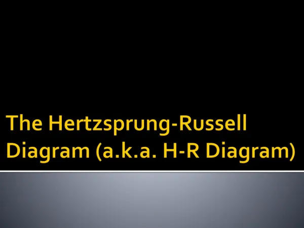 The Hertzsprung-Russell Diagram (a.k.a. H-R Diagram)