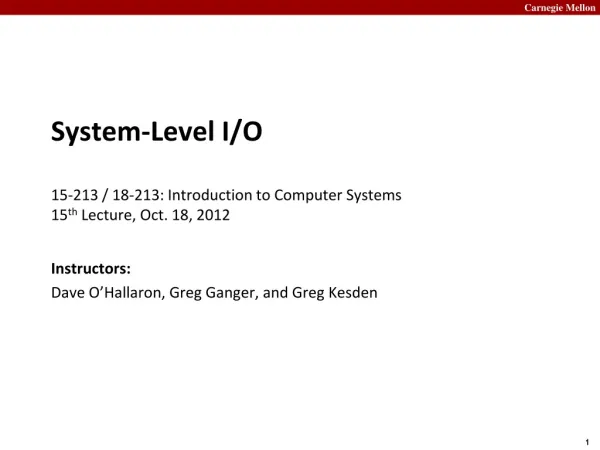 System-Level I/O 15-213 / 18-213: Introduction to Computer Systems	 15 th Lecture, Oct. 18 , 2012