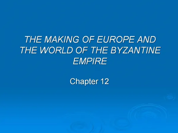 THE MAKING OF EUROPE AND THE WORLD OF THE BYZANTINE EMPIRE