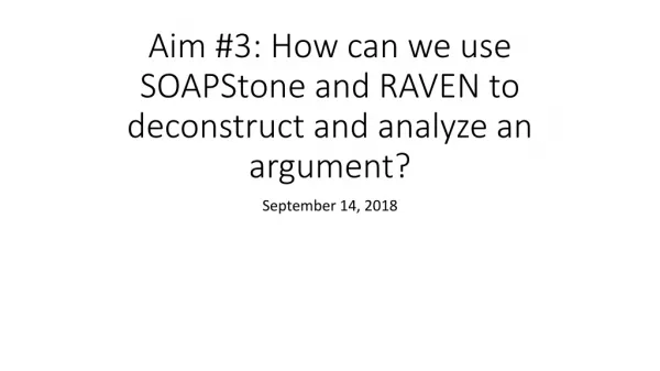 Aim #3: How can we use SOAPStone and RAVEN to deconstruct and analyze an argument?